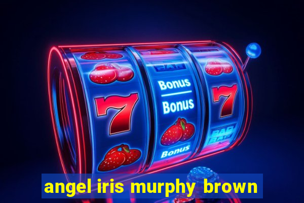 angel iris murphy brown